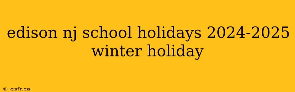 edison nj school holidays 2024-2025 winter holiday