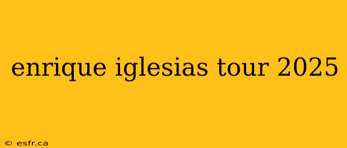 enrique iglesias tour 2025