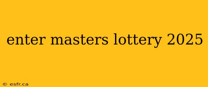 enter masters lottery 2025