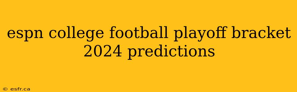 espn college football playoff bracket 2024 predictions