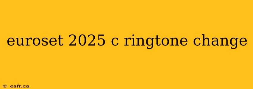 euroset 2025 c ringtone change