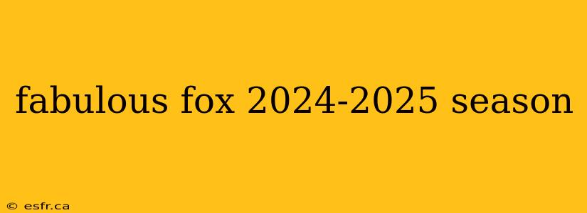 fabulous fox 2024-2025 season