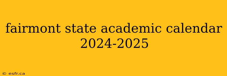 fairmont state academic calendar 2024-2025