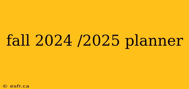 fall 2024 /2025 planner