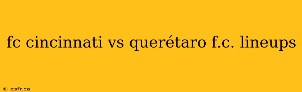 fc cincinnati vs querétaro f.c. lineups