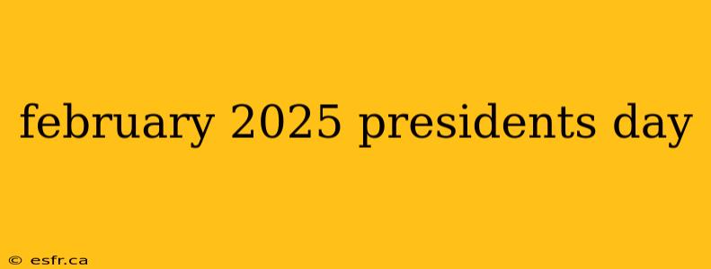 february 2025 presidents day