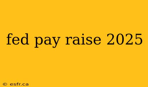 fed pay raise 2025