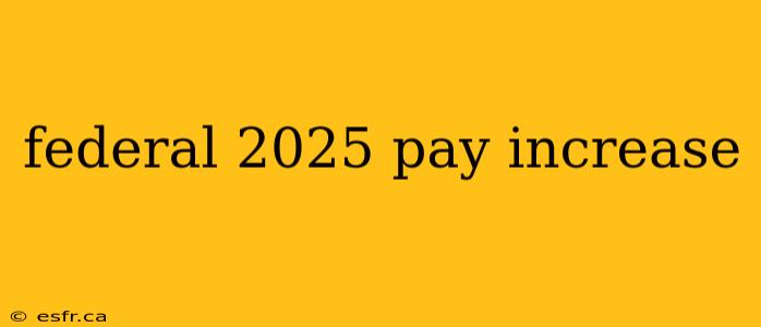 federal 2025 pay increase