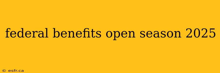 federal benefits open season 2025