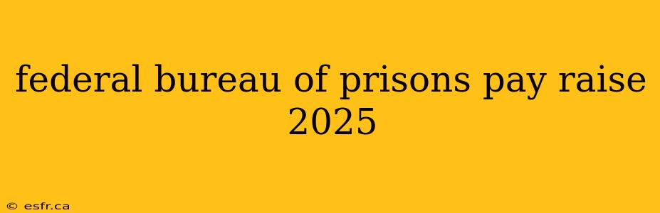 federal bureau of prisons pay raise 2025