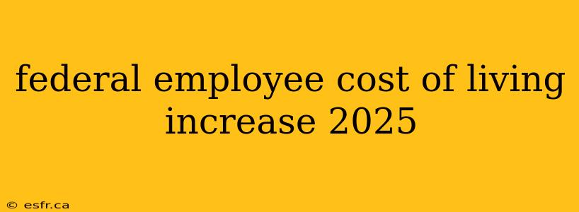 federal employee cost of living increase 2025