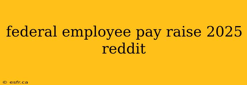 federal employee pay raise 2025 reddit