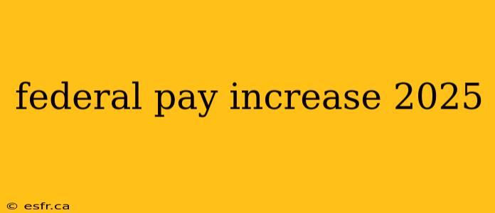 federal pay increase 2025