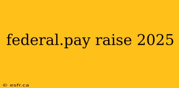 federal.pay raise 2025