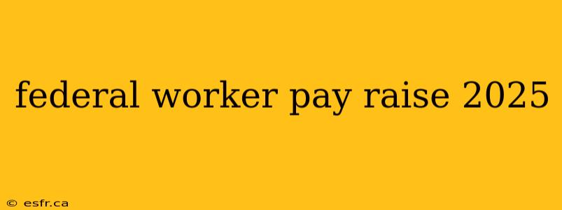 federal worker pay raise 2025