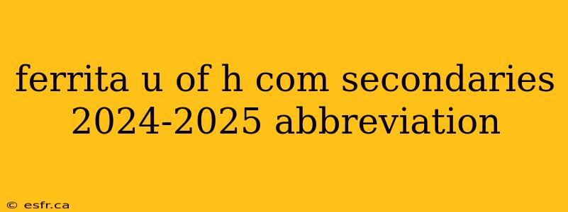 ferrita u of h com secondaries 2024-2025 abbreviation