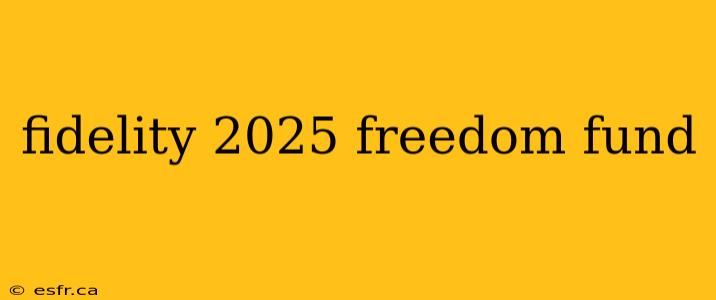 fidelity 2025 freedom fund