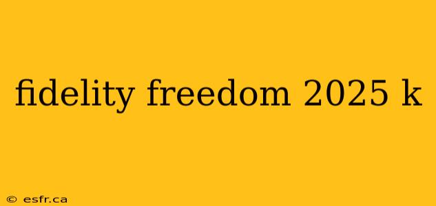 fidelity freedom 2025 k