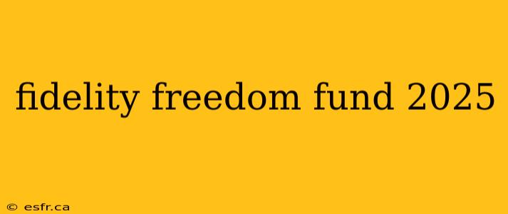 fidelity freedom fund 2025