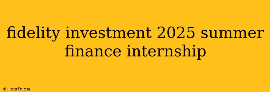 fidelity investment 2025 summer finance internship