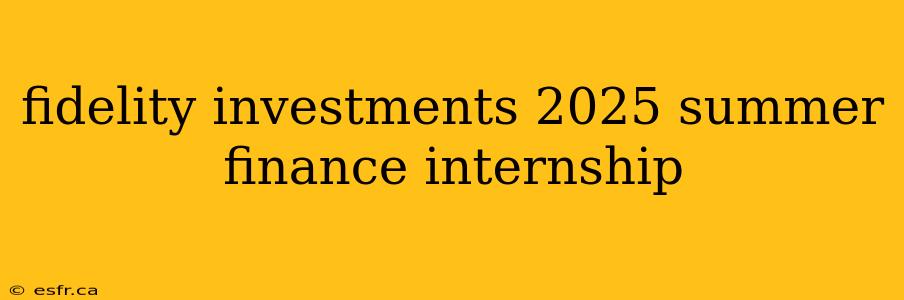 fidelity investments 2025 summer finance internship