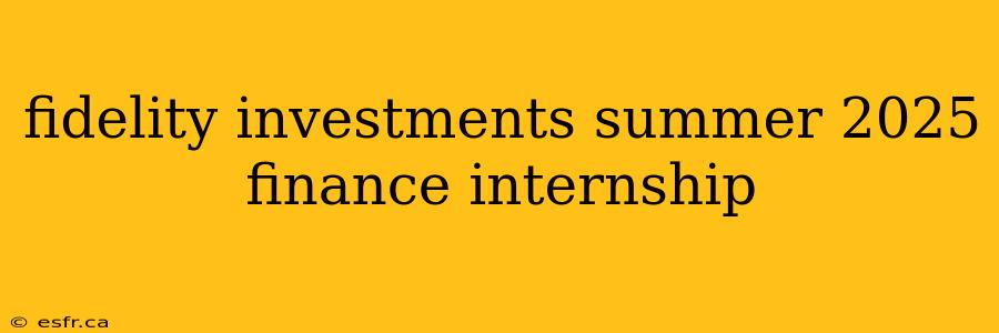 fidelity investments summer 2025 finance internship