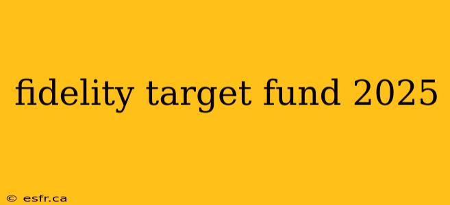 fidelity target fund 2025