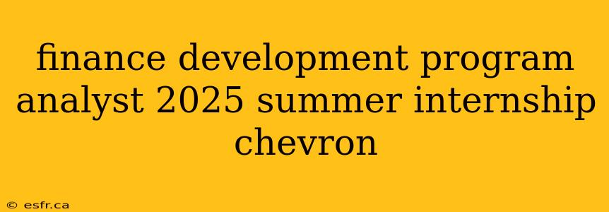 finance development program analyst 2025 summer internship chevron