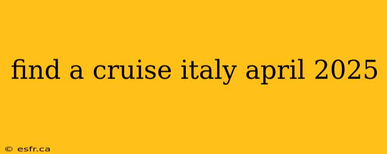 find a cruise italy april 2025