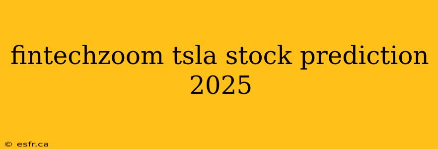 fintechzoom tsla stock prediction 2025