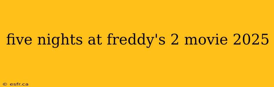 five nights at freddy's 2 movie 2025