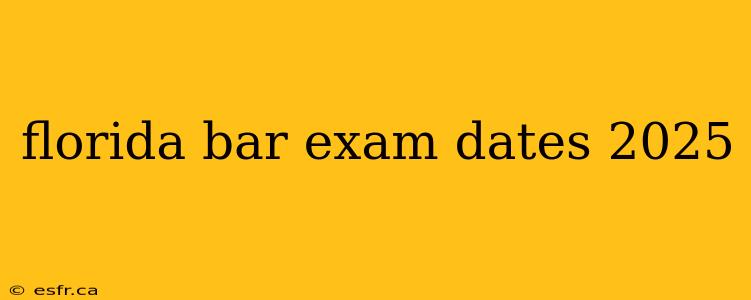 florida bar exam dates 2025