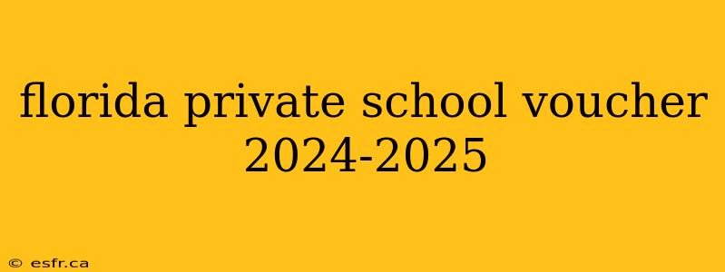 florida private school voucher 2024-2025