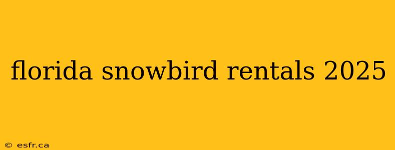 florida snowbird rentals 2025