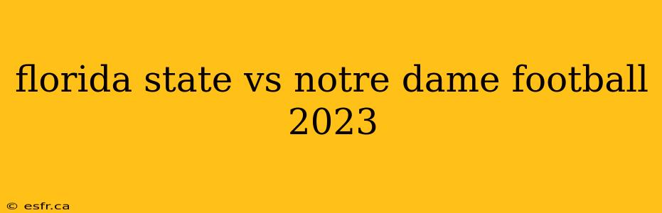 florida state vs notre dame football 2023