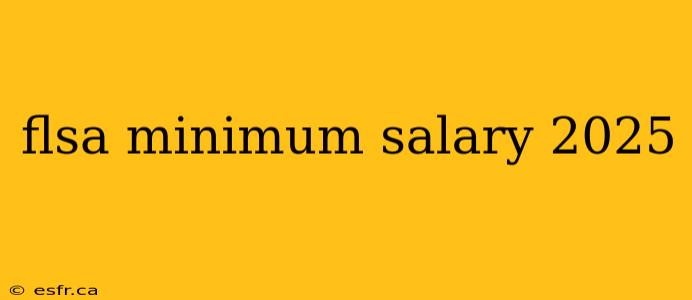 flsa minimum salary 2025