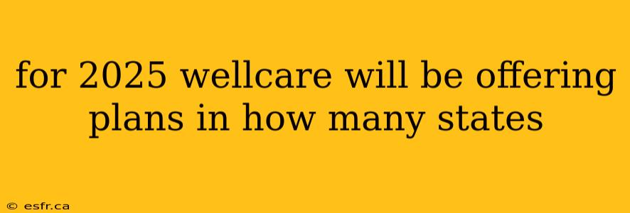 for 2025 wellcare will be offering plans in how many states