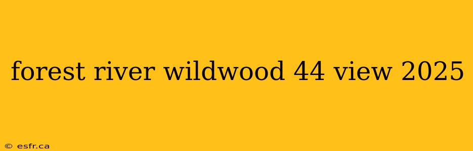 forest river wildwood 44 view 2025