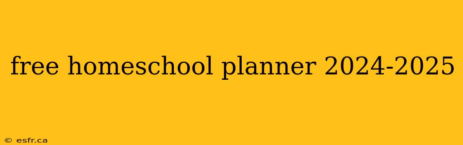 free homeschool planner 2024-2025