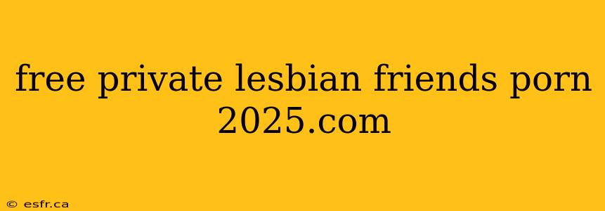 free private lesbian friends porn 2025.com