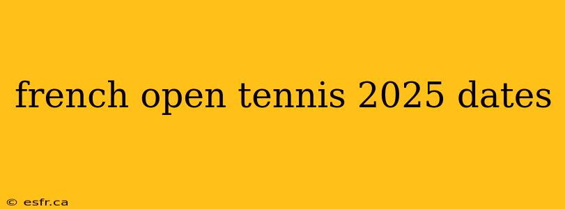 french open tennis 2025 dates