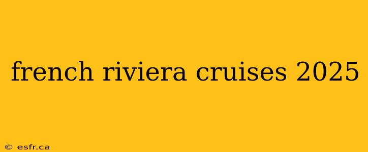 french riviera cruises 2025