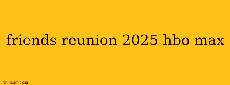 friends reunion 2025 hbo max