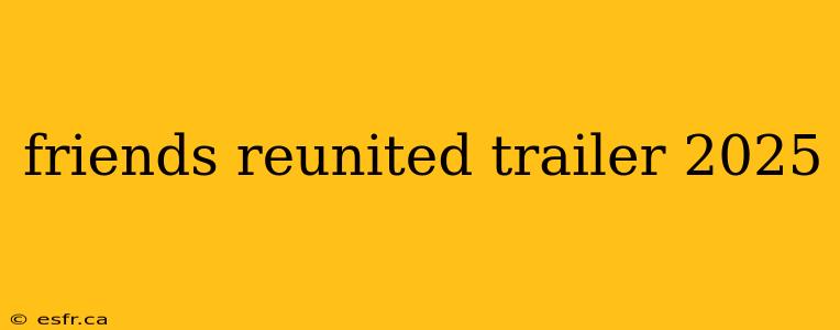 friends reunited trailer 2025