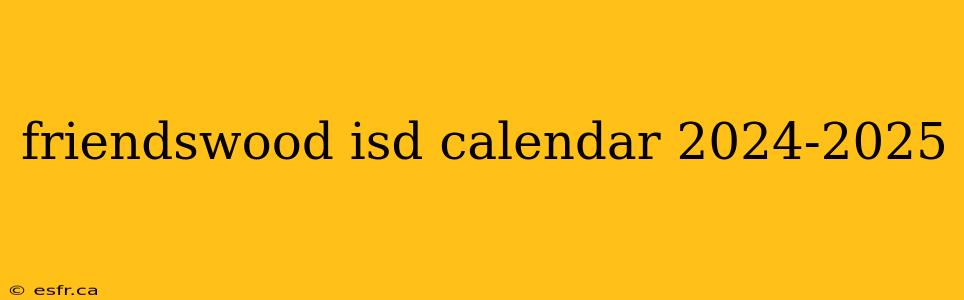 friendswood isd calendar 2024-2025