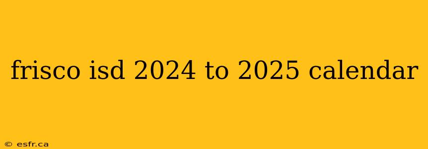 frisco isd 2024 to 2025 calendar