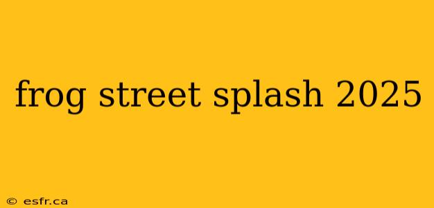 frog street splash 2025