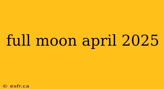 full moon april 2025