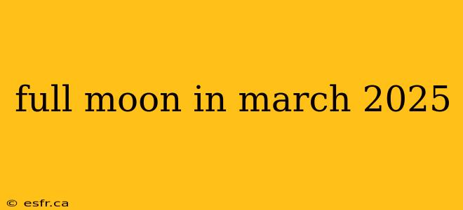 full moon in march 2025