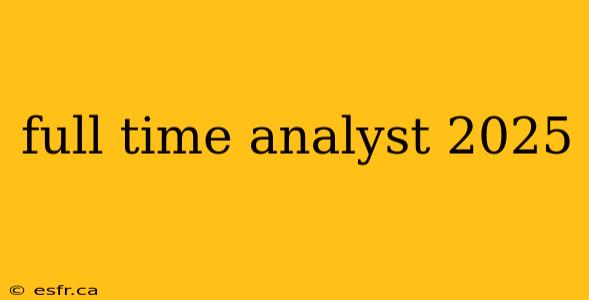 full time analyst 2025